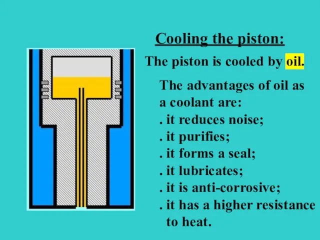 s Cooling the piston: The advantages of oil as a coolant are: