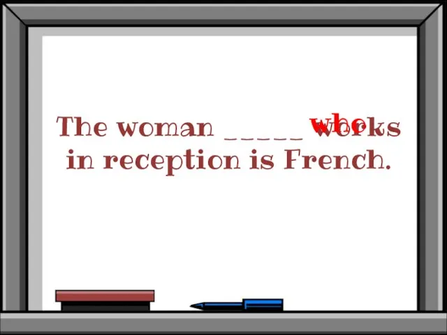 The woman _____ works in reception is French. who