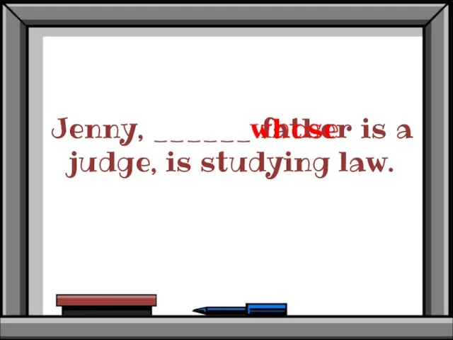 Jenny, ______ father is a judge, is studying law. whose