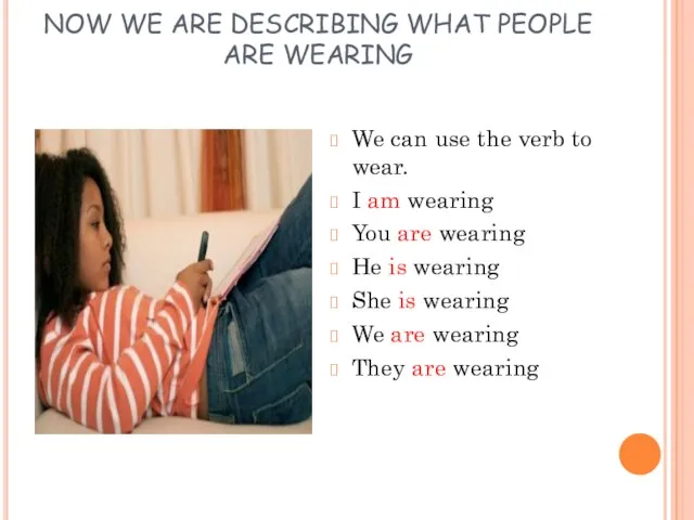NOW WE ARE DESCRIBING WHAT PEOPLE ARE WEARING We can use the