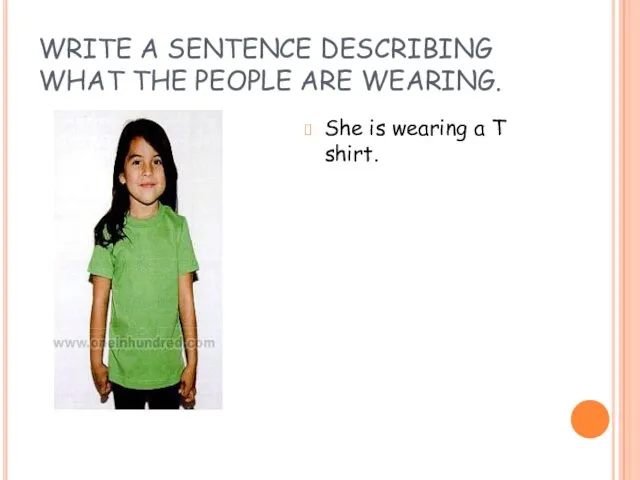 WRITE A SENTENCE DESCRIBING WHAT THE PEOPLE ARE WEARING. She is wearing a T shirt.
