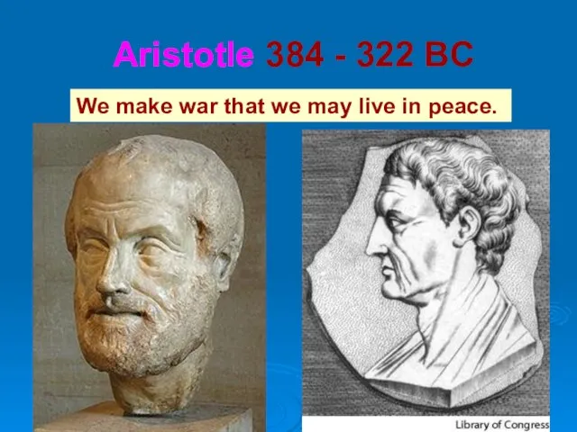 Aristotle 384 - 322 BC We make war that we may live in peace.