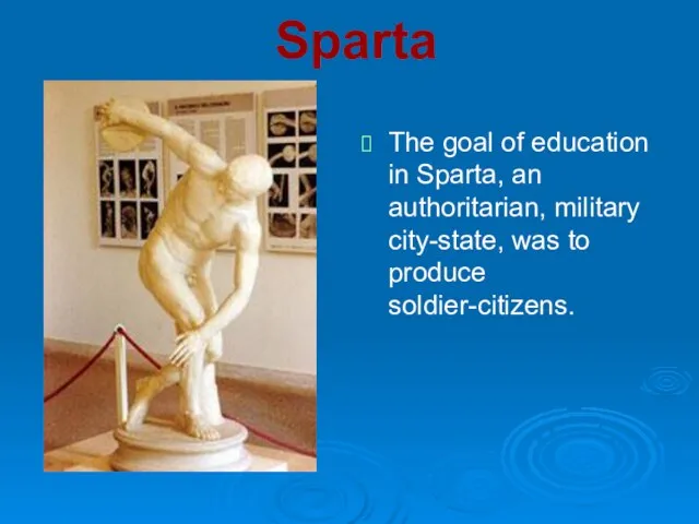 Sparta The goal of education in Sparta, an authoritarian, military city-state, was to produce soldier-citizens.