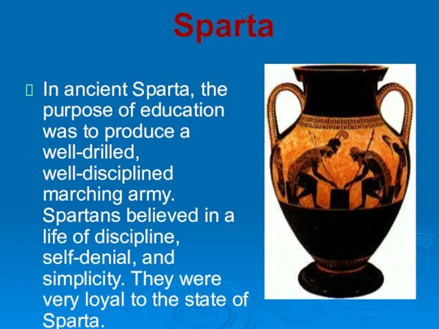 Sparta In ancient Sparta, the purpose of education was to produce a