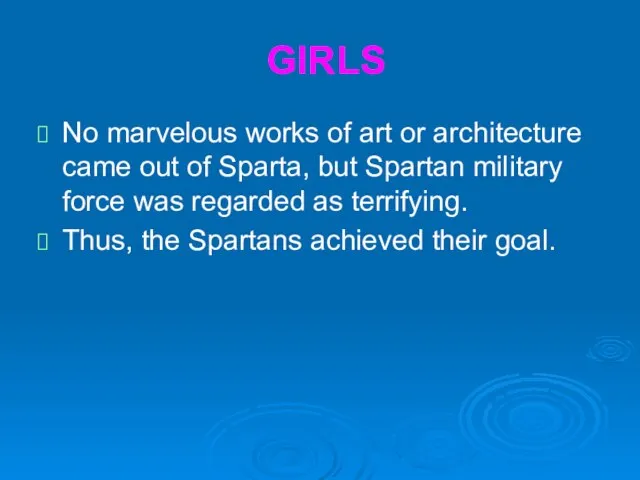 GIRLS No marvelous works of art or architecture came out of Sparta,