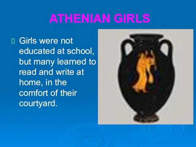 ATHENIAN GIRLS Girls were not educated at school, but many learned to