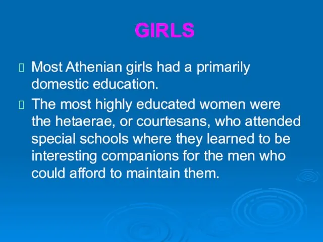 GIRLS Most Athenian girls had a primarily domestic education. The most highly