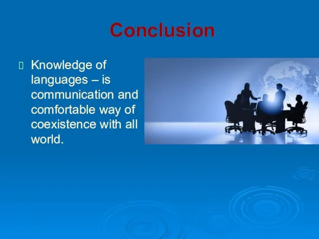 Conclusion Knowledge of languages – is communication and comfortable way of coexistence with all world.