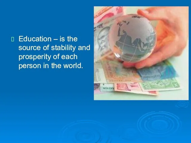 Education – is the source of stability and prosperity of each person in the world.