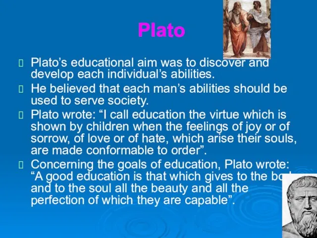 Plato Plato’s educational aim was to discover and develop each individual’s abilities.