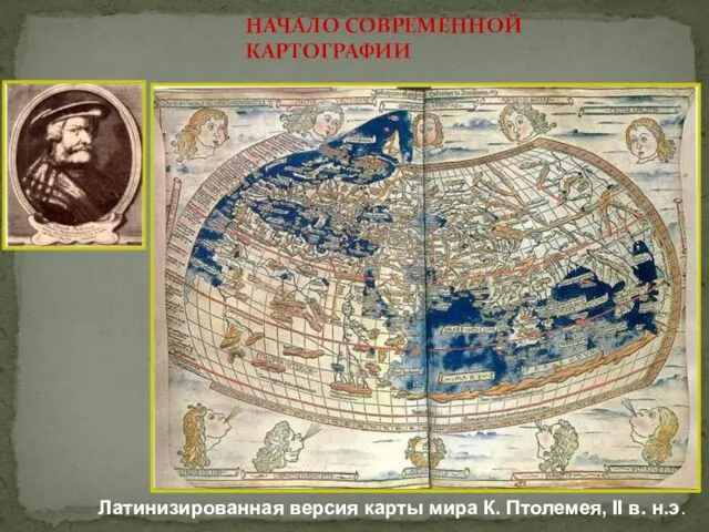 НАЧАЛО СОВРЕМЕННОЙ КАРТОГРАФИИ Латинизированная версия карты мира К. Птолемея, II в. н.э.