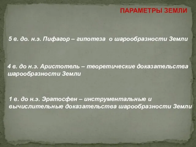 ПАРАМЕТРЫ ЗЕМЛИ 5 в. до. н.э. Пифагор – гипотеза о шарообразности Земли