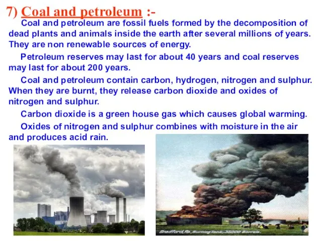 7) Coal and petroleum :- Coal and petroleum are fossil fuels formed