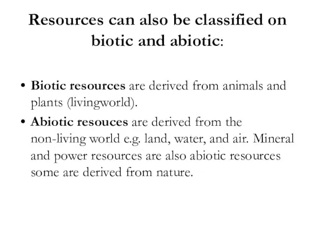 Resources can also be classified on biotic and abiotic: Biotic resources are