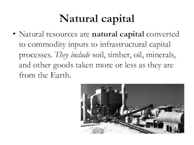 Natural capital Natural resources are natural capital converted to commodity inputs to