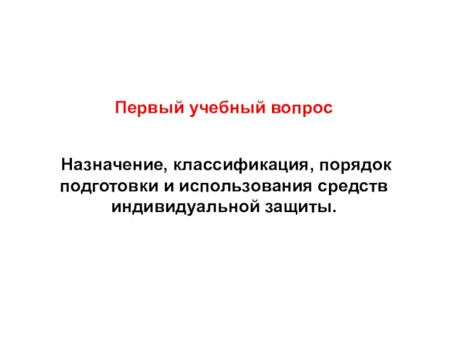 Первый учебный вопрос Назначение, классификация, порядок подготовки и использования средств индивидуальной защиты.