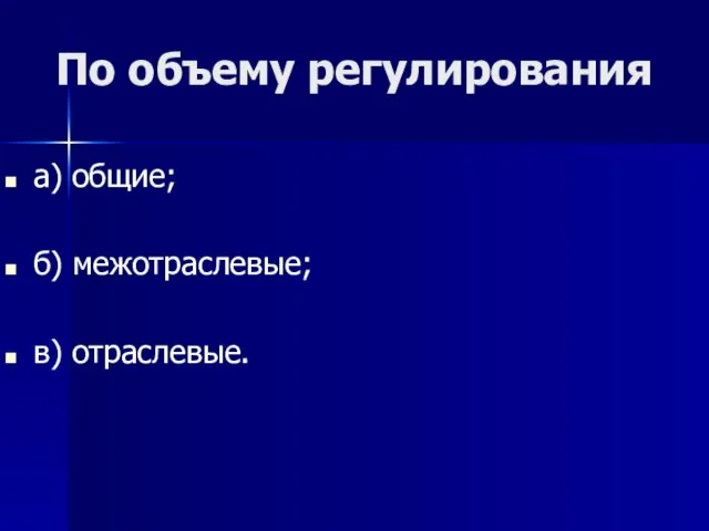 По объему регулирования а) общие; б) межотраслевые; в) отраслевые.