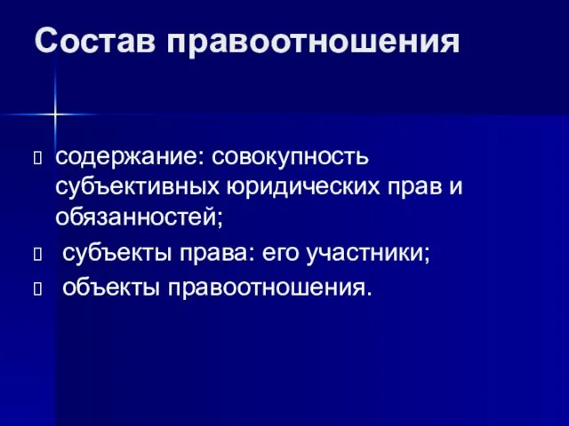 Состав правоотношения содержание: совокупность субъективных юридических прав и обязанностей; субъекты права: его участники; объекты правоотношения.