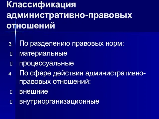 Классификация административно-правовых отношений По разделению правовых норм: материальные процессуальные По сфере действия административно-правовых отношений: внешние внутриорганизационные