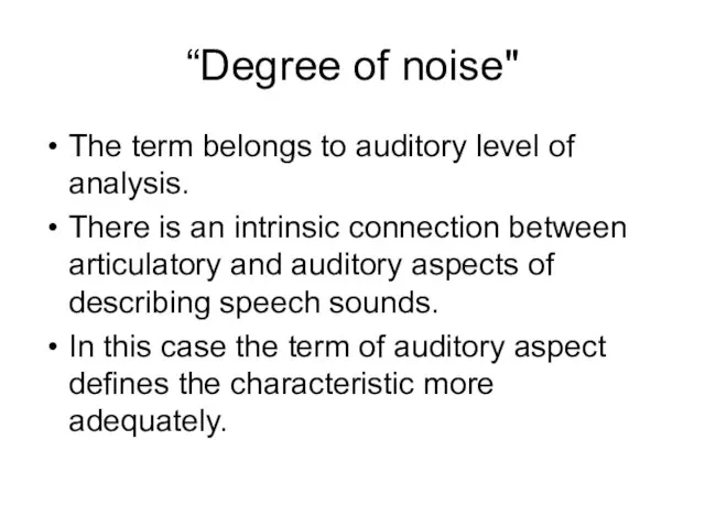 “Degree of noise" The term belongs to auditory level of analysis. There