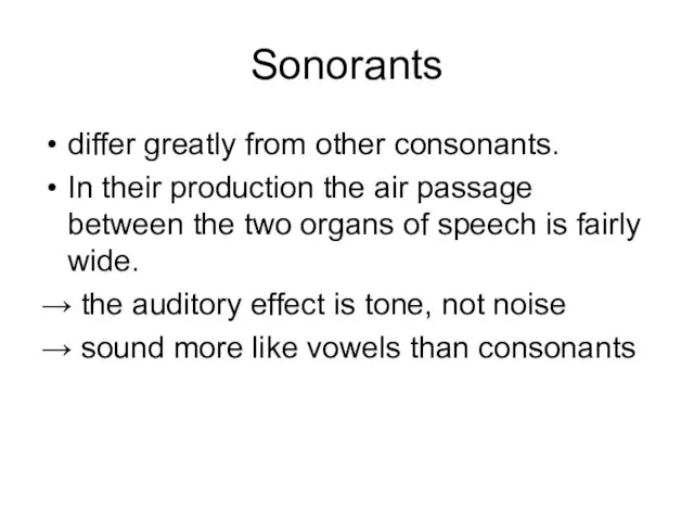 Sonorants differ greatly from other consonants. In their production the air passage