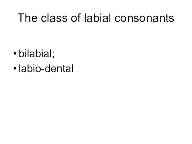 The class of labial consonants bilabial; labio-dental