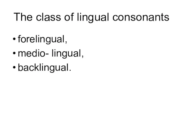 The class of lingual consonants forelingual, medio- lingual, backlingual.