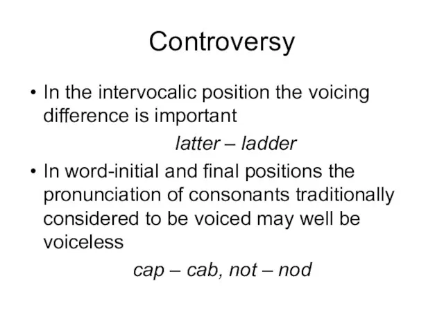 Controversy In the intervocalic position the voicing difference is important latter –