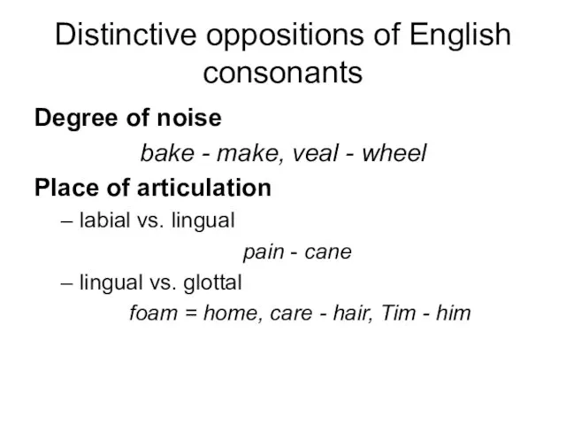 Distinctive oppositions of English consonants Degree of noise bake - make, veal