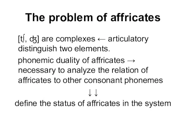 The problem of affricates [t∫, ʤ] are complexes ← articulatory distinguish two