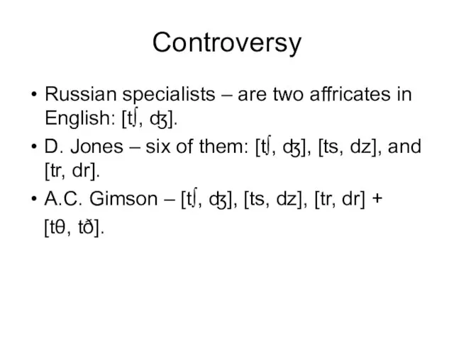 Controversy Russian specialists – are two affricates in English: [t∫, ʤ]. D.