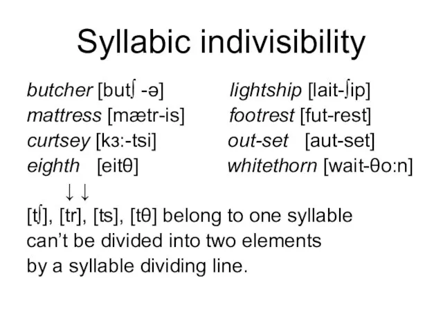 Syllabic indivisibility butcher [but∫ -ə] lightship [lait-∫ip] mattress [mætr-is] footrest [fut-rest] curtsey