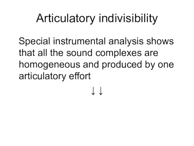 Articulatory indivisibility Special instrumental analysis shows that all the sound complexes are
