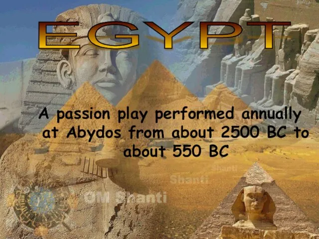 A passion play performed annually at Abydos from about 2500 BC to about 550 BC EGYPT