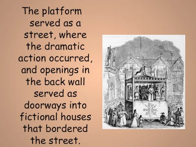 The platform served as a street, where the dramatic action occurred, and