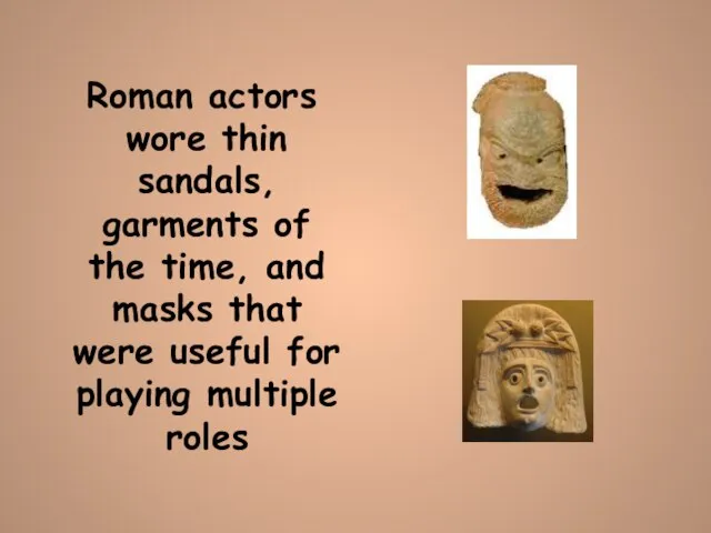 Roman actors wore thin sandals, garments of the time, and masks that