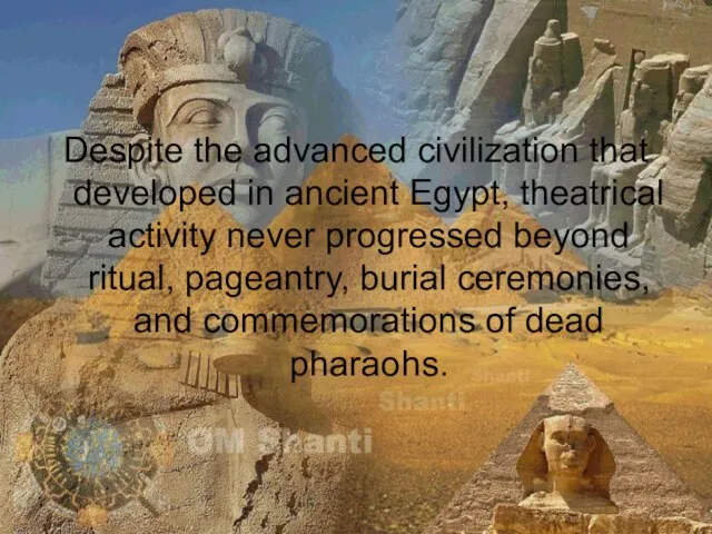 Despite the advanced civilization that developed in ancient Egypt, theatrical activity never
