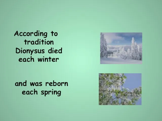 According to tradition Dionysus died each winter and was reborn each spring