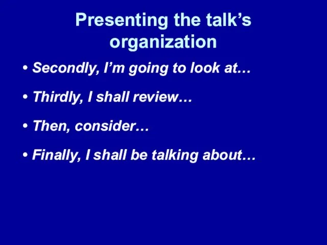 Presenting the talk’s organization Secondly, I’m going to look at… Thirdly, I