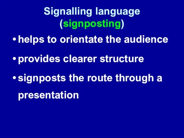 Signalling language (signposting) helps to orientate the audience provides clearer structure signposts