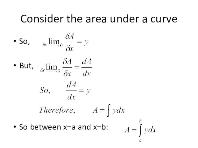 Consider the area under a curve So, But, So between x=a and x=b: