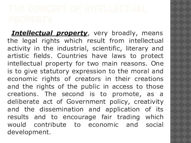 THE CONCEPT OF INTELLECTUAL PROPERTY Intellectual property, very broadly, means the legal