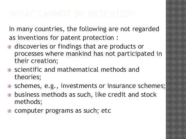 WHAT CANNOT BE PATENTED? In many countries, the following are not regarded