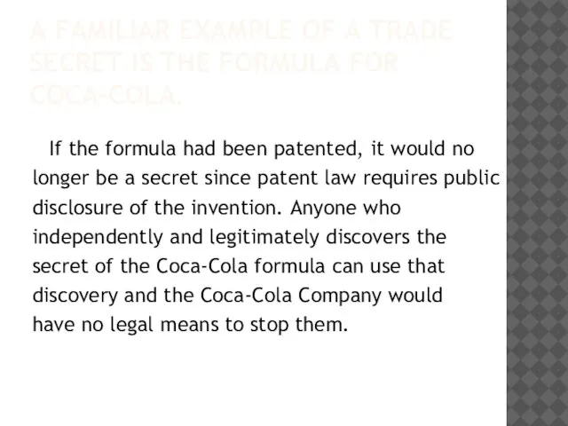 A FAMILIAR EXAMPLE OF A TRADE SECRET IS THE FORMULA FOR COCA-COLA.