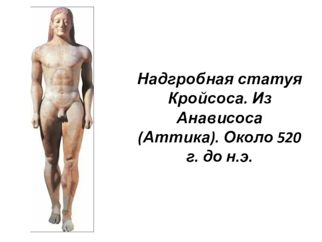 Надгробная статуя Кройсоса. Из Анависоса (Аттика). Около 520 г. до н.э.