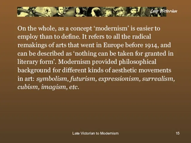 Late Victorian to Modernism Late Victorian On the whole, as a concept