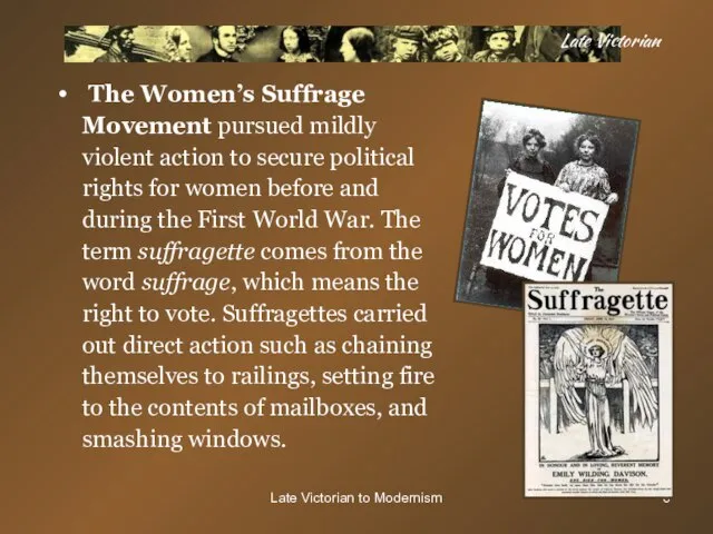 Late Victorian to Modernism Late Victorian The Women’s Suffrage Movement pursued mildly