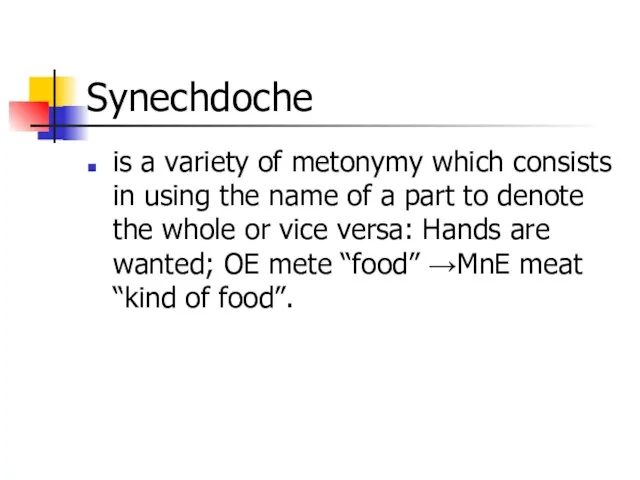 Synechdoche is a variety of metonymy which consists in using the name