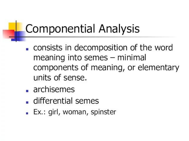 Componential Analysis consists in decomposition of the word meaning into semes –