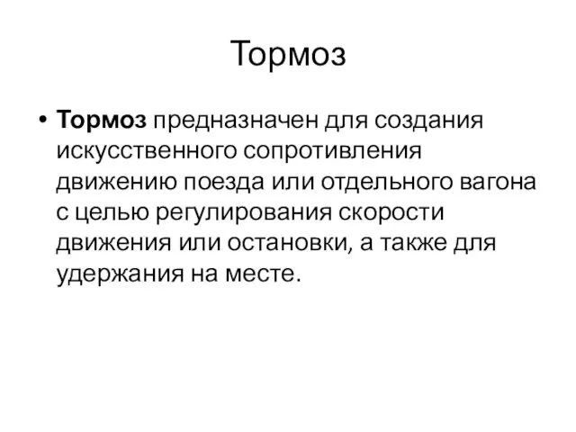 Тормоз Тормоз предназначен для создания искусственного сопротивления движению поезда или отдельного вагона